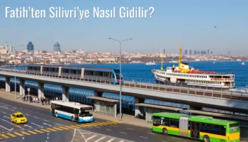 Fatih’ten Silivri’ye Nasıl Gidilir?