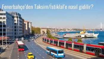 Fenerbahçe’den Taksim/İstiklal’e Nasıl Gidilir?