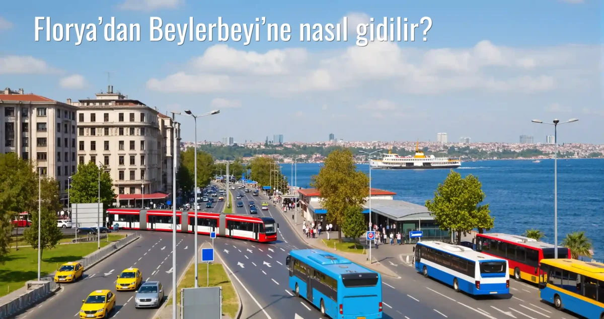 Florya’dan Beylerbeyi’ne Nasıl Gidilir?