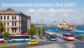 Gaziosmanpaşa’dan Arnavutköy’e Nasıl Gidilir?