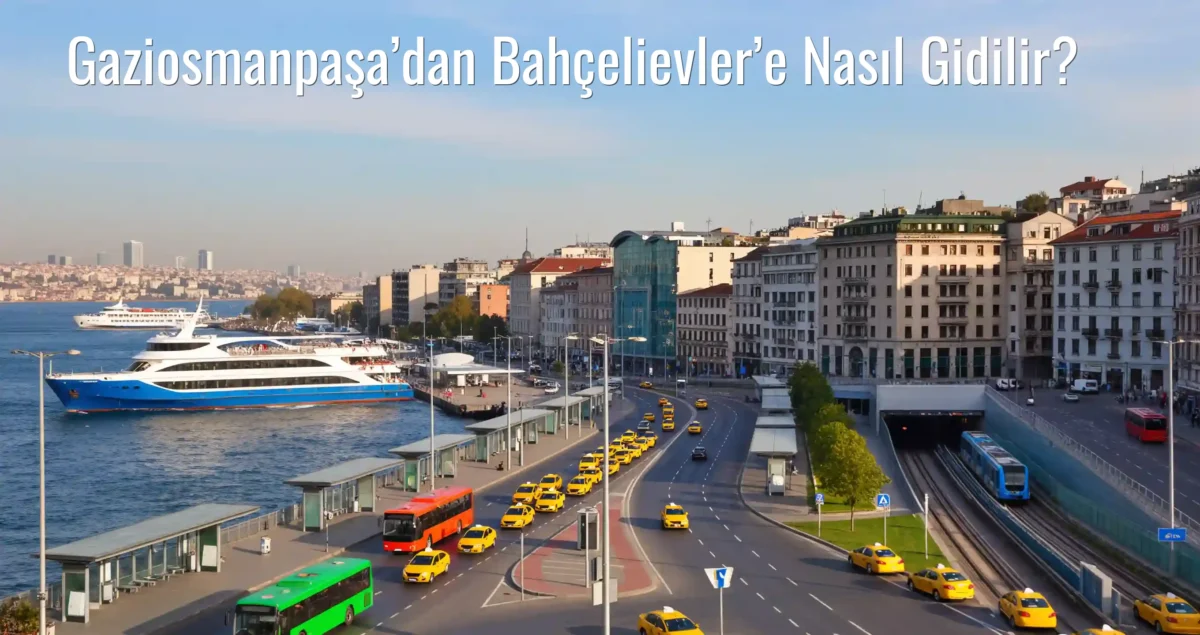 Gaziosmanpaşa’dan Bahçelievler’e Nasıl Gidilir?