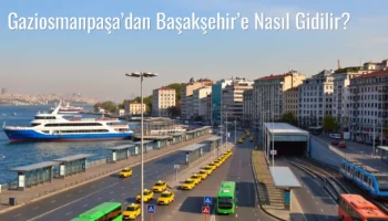 Gaziosmanpaşa’dan Başakşehir’e Nasıl Gidilir?