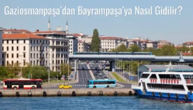 Gaziosmanpaşa’dan Bayrampaşa’ya Nasıl Gidilir?