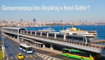 Gaziosmanpaşa’dan Beşiktaş’a Nasıl Gidilir?