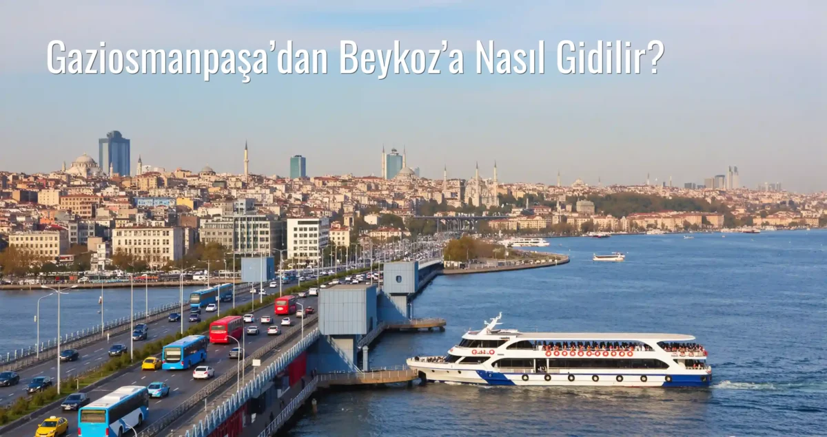 Gaziosmanpaşa’dan Beykoz’a Nasıl Gidilir?