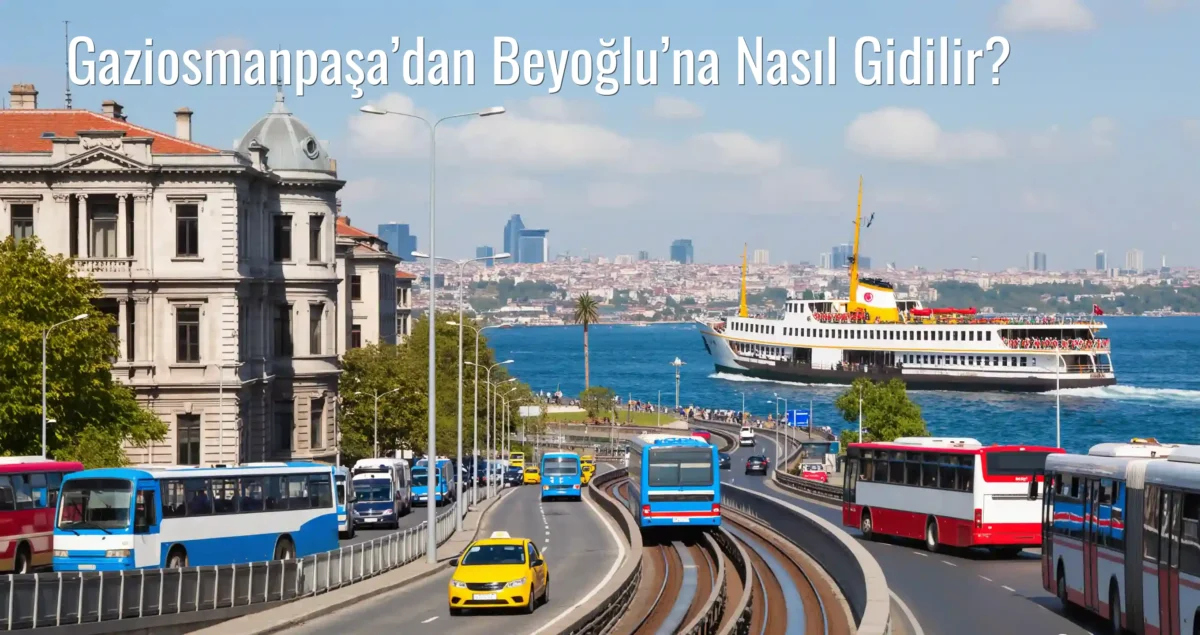 Gaziosmanpaşa’dan Beyoğlu’na Nasıl Gidilir?