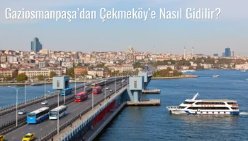 Gaziosmanpaşa’dan Çekmeköy’e Nasıl Gidilir?