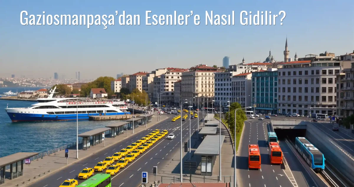 Gaziosmanpaşa’dan Esenler’e Nasıl Gidilir?