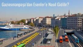 Gaziosmanpaşa’dan Esenler’e Nasıl Gidilir?
