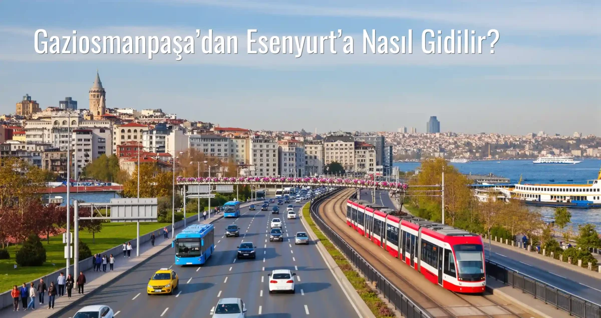 Gaziosmanpaşa’dan Esenyurt’a Nasıl Gidilir?
