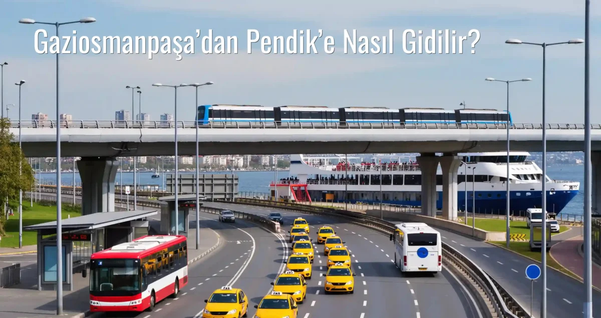 Gaziosmanpaşa’dan Pendik’e Nasıl Gidilir?