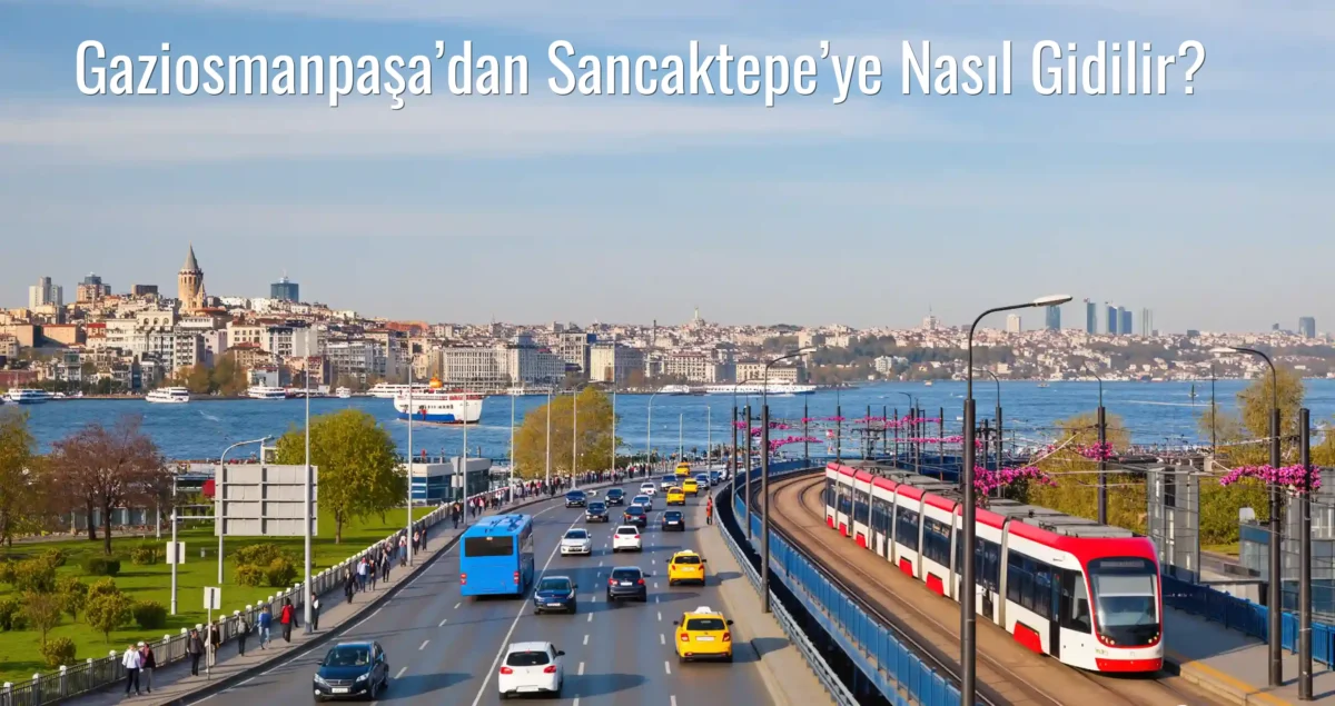 Gaziosmanpaşa’dan Sancaktepe’ye Nasıl Gidilir?