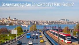 Gaziosmanpaşa’dan Sancaktepe’ye Nasıl Gidilir?