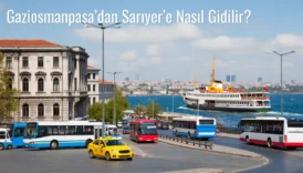 Gaziosmanpaşa’dan Sarıyer’e Nasıl Gidilir?