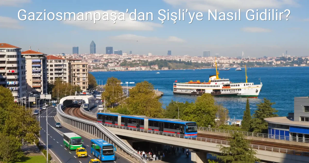 Gaziosmanpaşa’dan Şişli’ye Nasıl Gidilir?