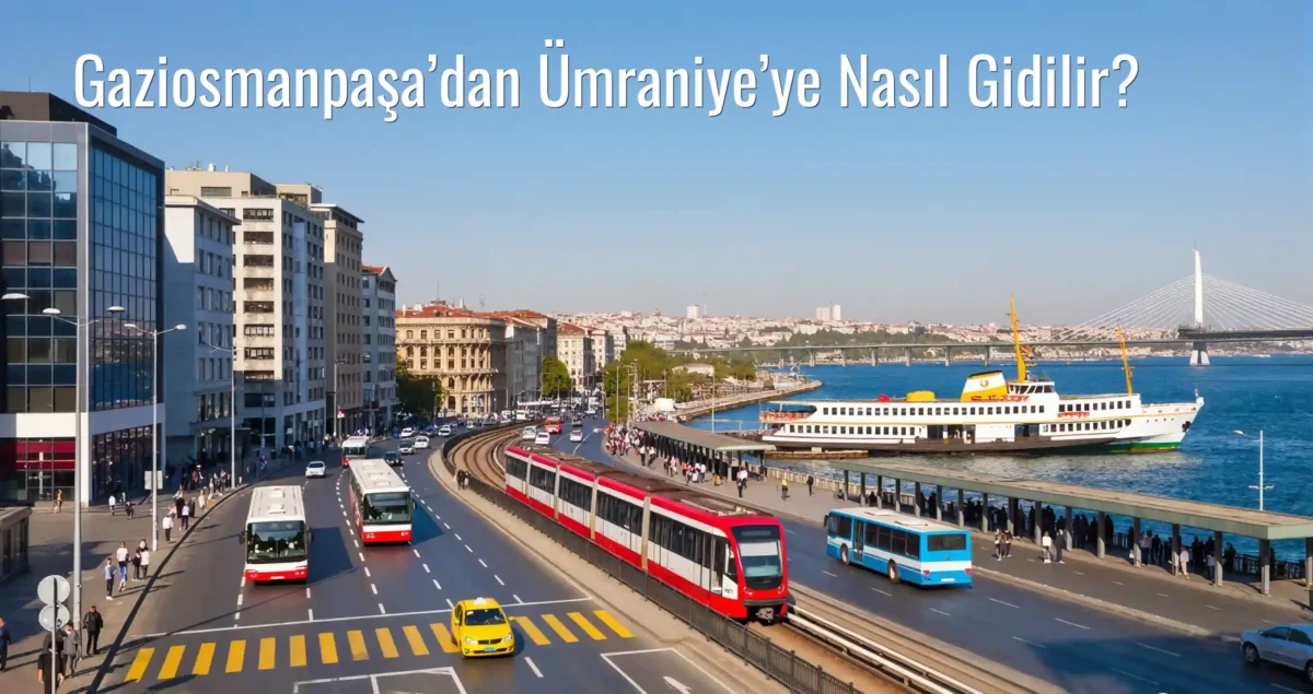 Gaziosmanpaşa’dan Ümraniye’ye Nasıl Gidilir?