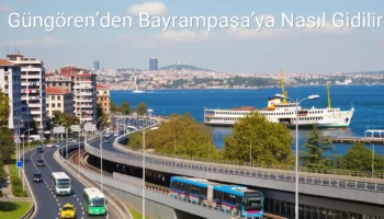 Güngören’den Bayrampaşa’ya Nasıl Gidilir?