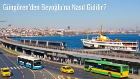 Güngören’den Beyoğlu’na Nasıl Gidilir?