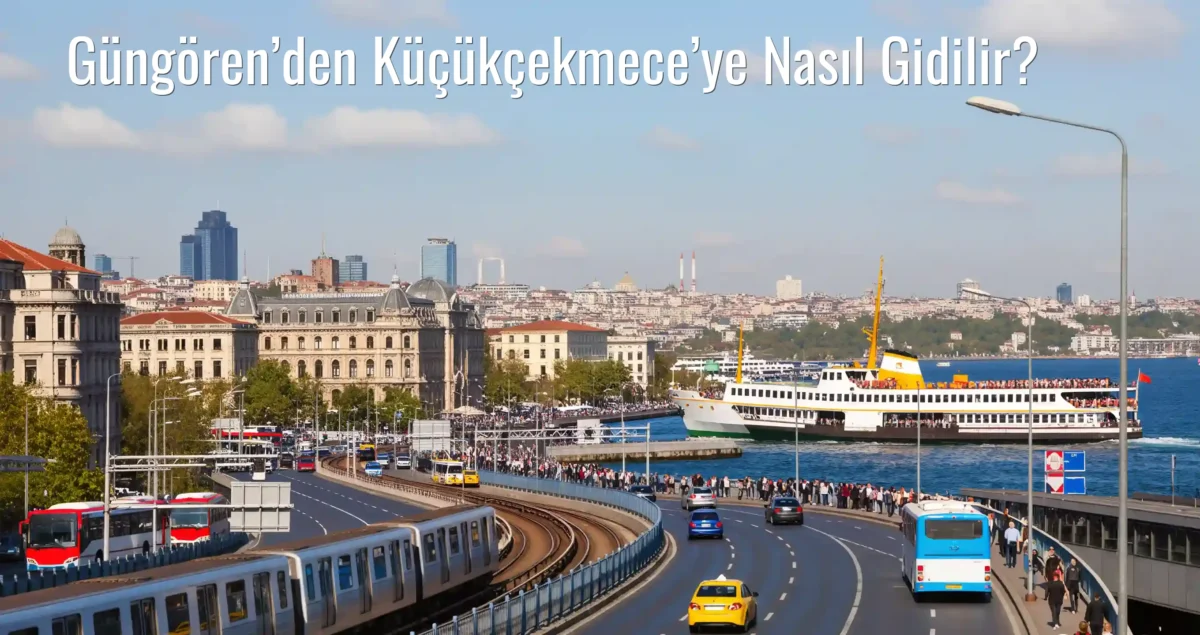 Güngören’den Küçükçekmece’ye Nasıl Gidilir?