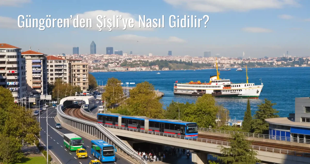 Güngören’den Şişli’ye Nasıl Gidilir?