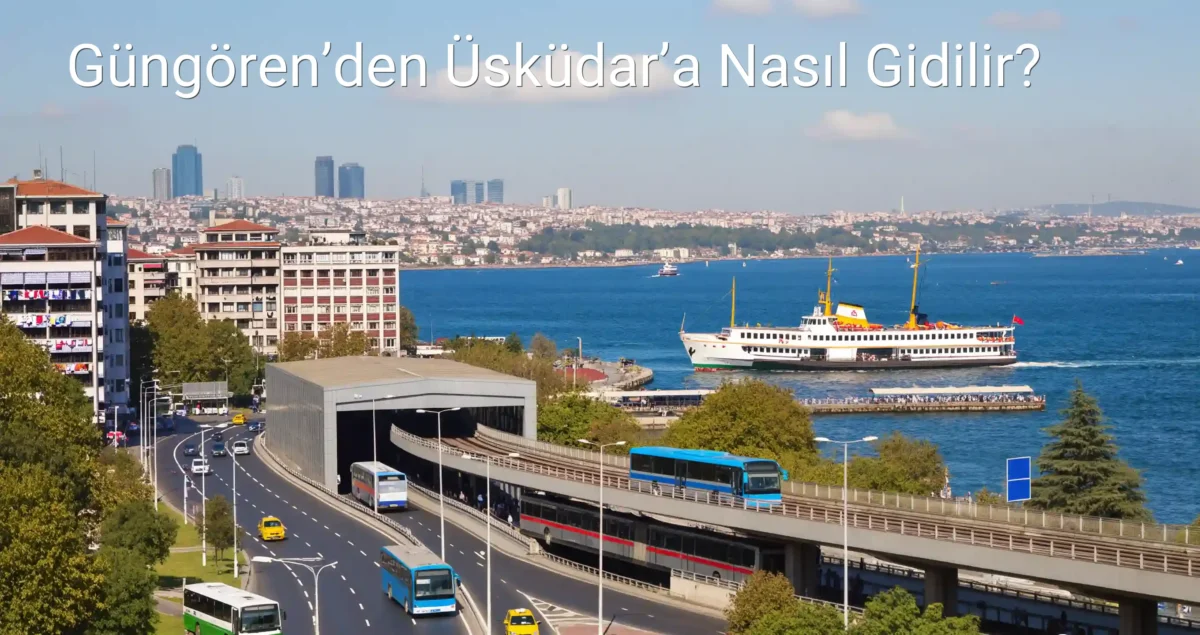 Güngören’den Üsküdar’a Nasıl Gidilir?
