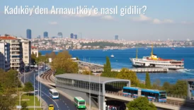 Kadıköy’den Arnavutköy’e Nasıl Gidilir?