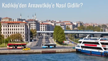Kadıköy’den Arnavutköy’e Nasıl Gidilir?
