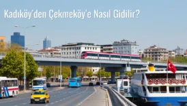 Kadıköy’den Çekmeköy’e Nasıl Gidilir?