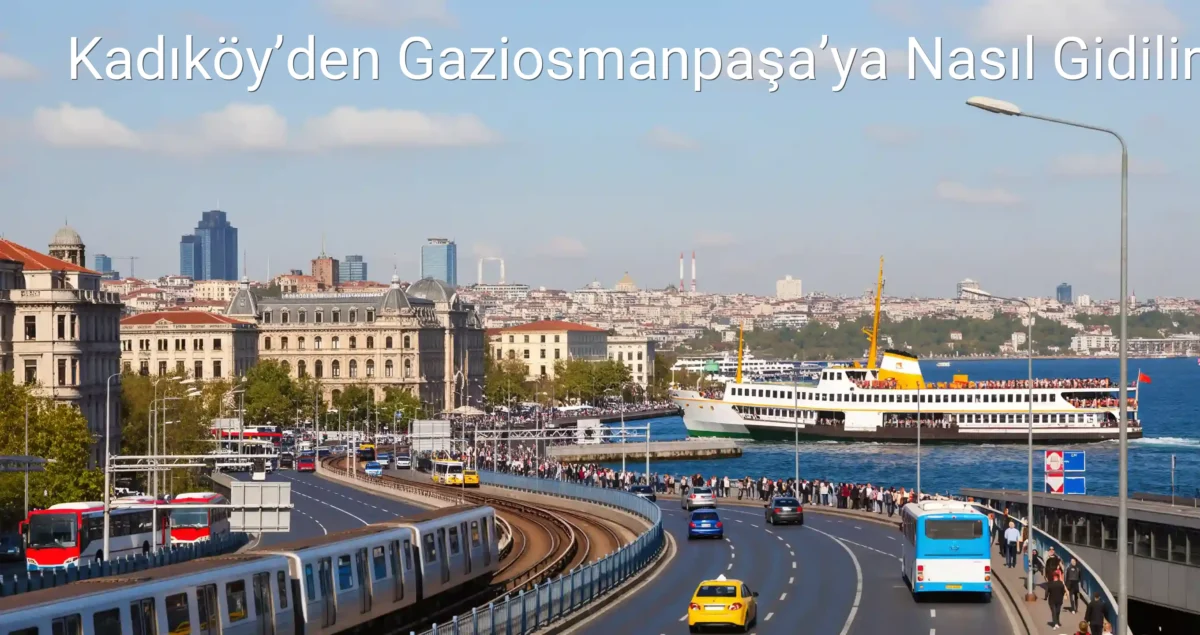 Kadıköy’den Gaziosmanpaşa’ya Nasıl Gidilir?
