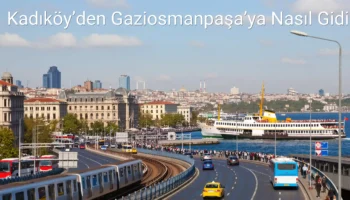 Kadıköy’den Gaziosmanpaşa’ya Nasıl Gidilir?