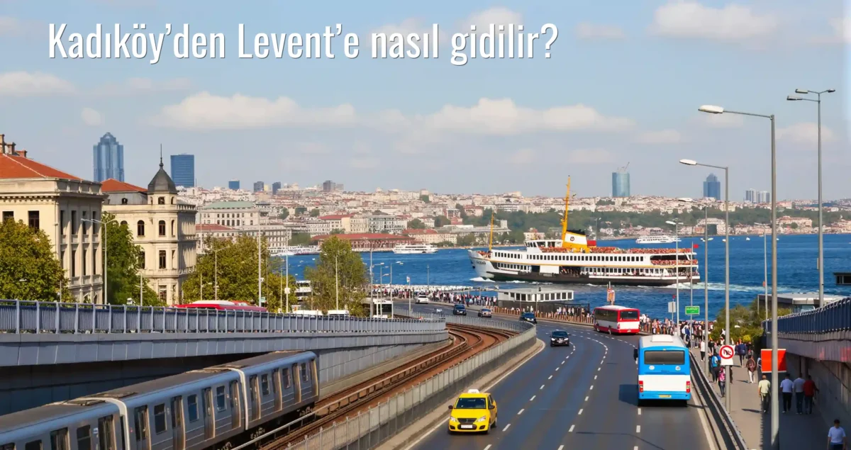 Kadıköy’den Levent’e Nasıl Gidilir?