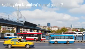 Kadıköy’den Nişantaşı’na Nasıl Gidilir?
