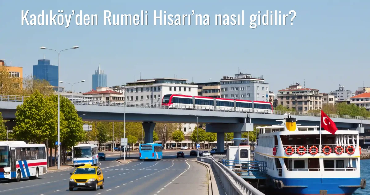 Kadıköy’den Rumeli Hisarı’na Nasıl Gidilir?