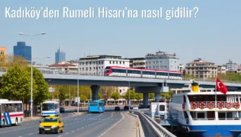 Kadıköy’den Rumeli Hisarı’na Nasıl Gidilir?