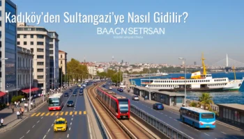Kadıköy’den Sultangazi’ye Nasıl Gidilir?