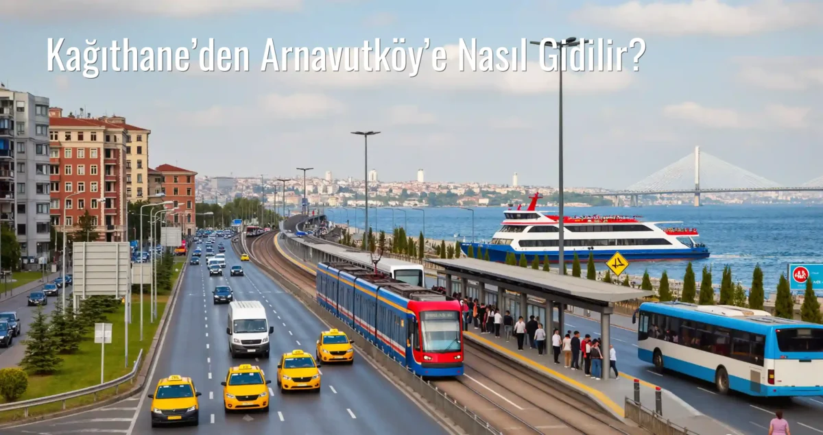 Kağıthane’den Arnavutköy’e Nasıl Gidilir?