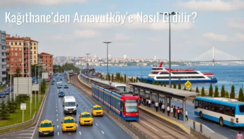 Kağıthane’den Arnavutköy’e Nasıl Gidilir?