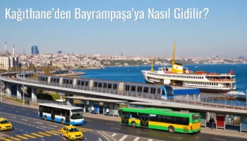 Kağıthane’den Bayrampaşa’ya Nasıl Gidilir?