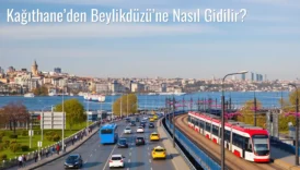 Kağıthane’den Beylikdüzü’ne Nasıl Gidilir?