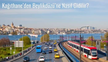 Kağıthane’den Beylikdüzü’ne Nasıl Gidilir?