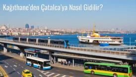 Kağıthane’den Çatalca’ya Nasıl Gidilir?