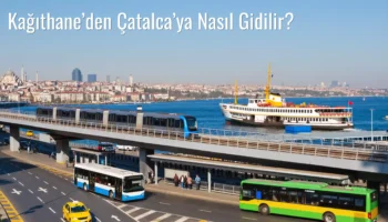 Kağıthane’den Çatalca’ya Nasıl Gidilir?