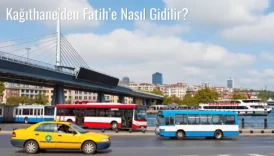Kağıthane’den Fatih’e Nasıl Gidilir?