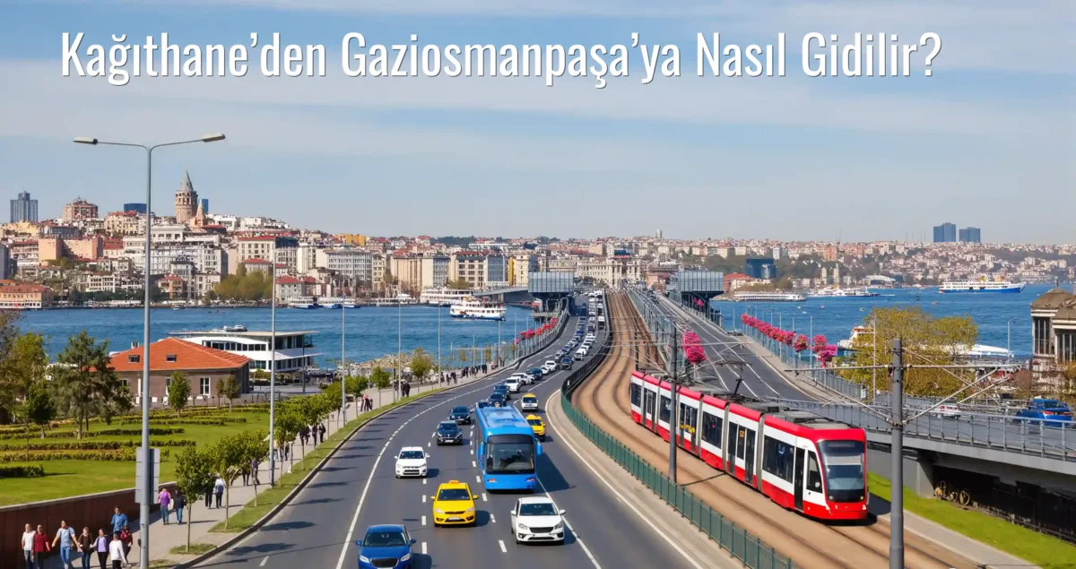 Kağıthane’den Gaziosmanpaşa’ya Nasıl Gidilir?