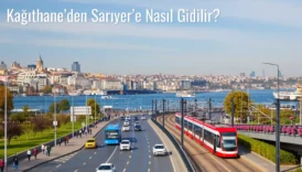 Kağıthane’den Sarıyer’e Nasıl Gidilir?