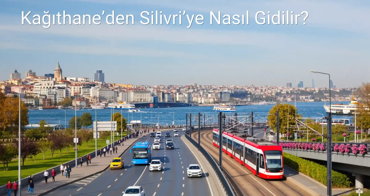 Kağıthane’den Silivri’ye Nasıl Gidilir?