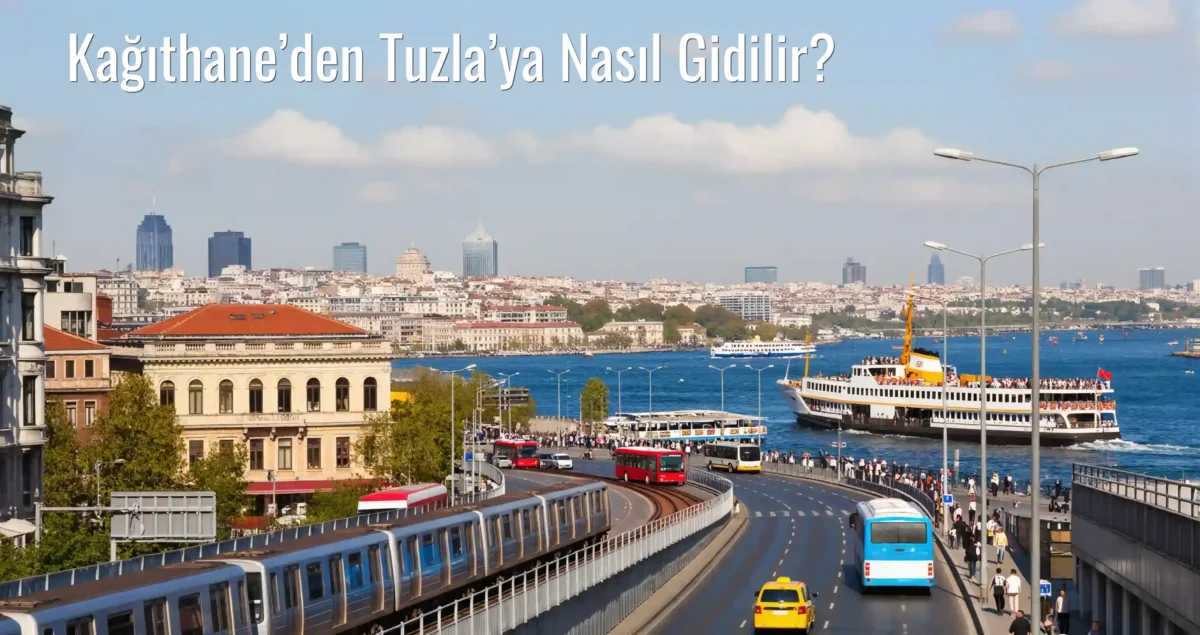Kağıthane’den Tuzla’ya Nasıl Gidilir?