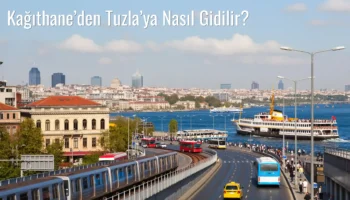 Kağıthane’den Tuzla’ya Nasıl Gidilir?