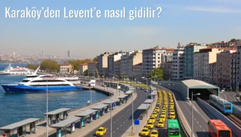 Karaköy’den Levent’e Nasıl Gidilir?