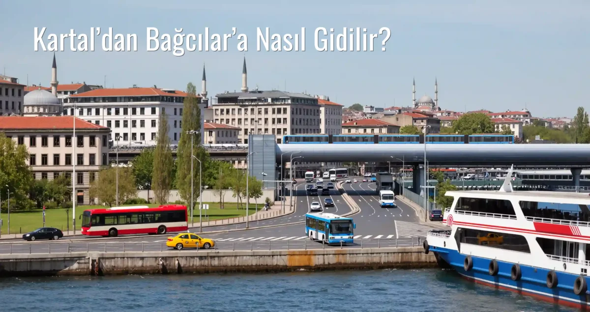 Kartal’dan Bağcılar’a Nasıl Gidilir?